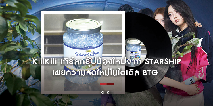 KiiiKiii (กิกิ) เกิร์ลกรุ๊ปน้องใหม่จากค่าย Starship เผยความสดใหม่ในไตเติล BTG